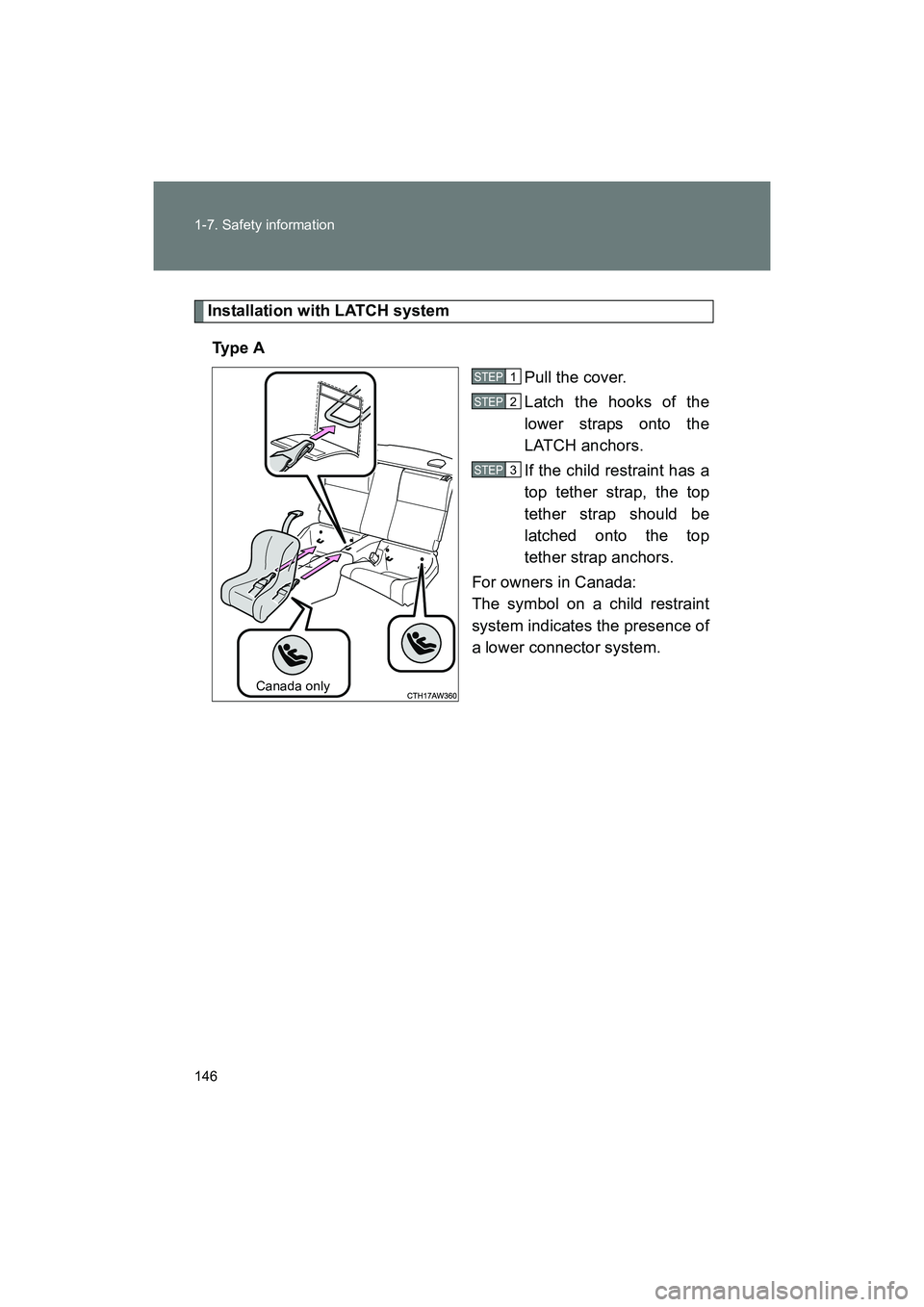 SUBARU BRZ 2018  Owners Manual 146 1-7. Safety information
BRZ_U (A4450BE-A)
Installation with LATCH systemTy p e  A Pull the cover.
Latch the hooks of the
lower straps onto the
LATCH anchors.
If the child restraint has a
top tethe