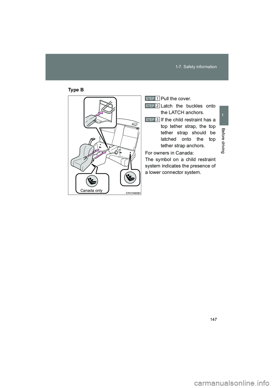SUBARU BRZ 2018  Owners Manual 147
1-7. Safety information
1
Before driving
BRZ_U (A4450BE-A)
Ty p e  B
Pull the cover.
Latch the buckles onto
the LATCH anchors.
If the child restraint has a
top tether strap, the top
tether strap s