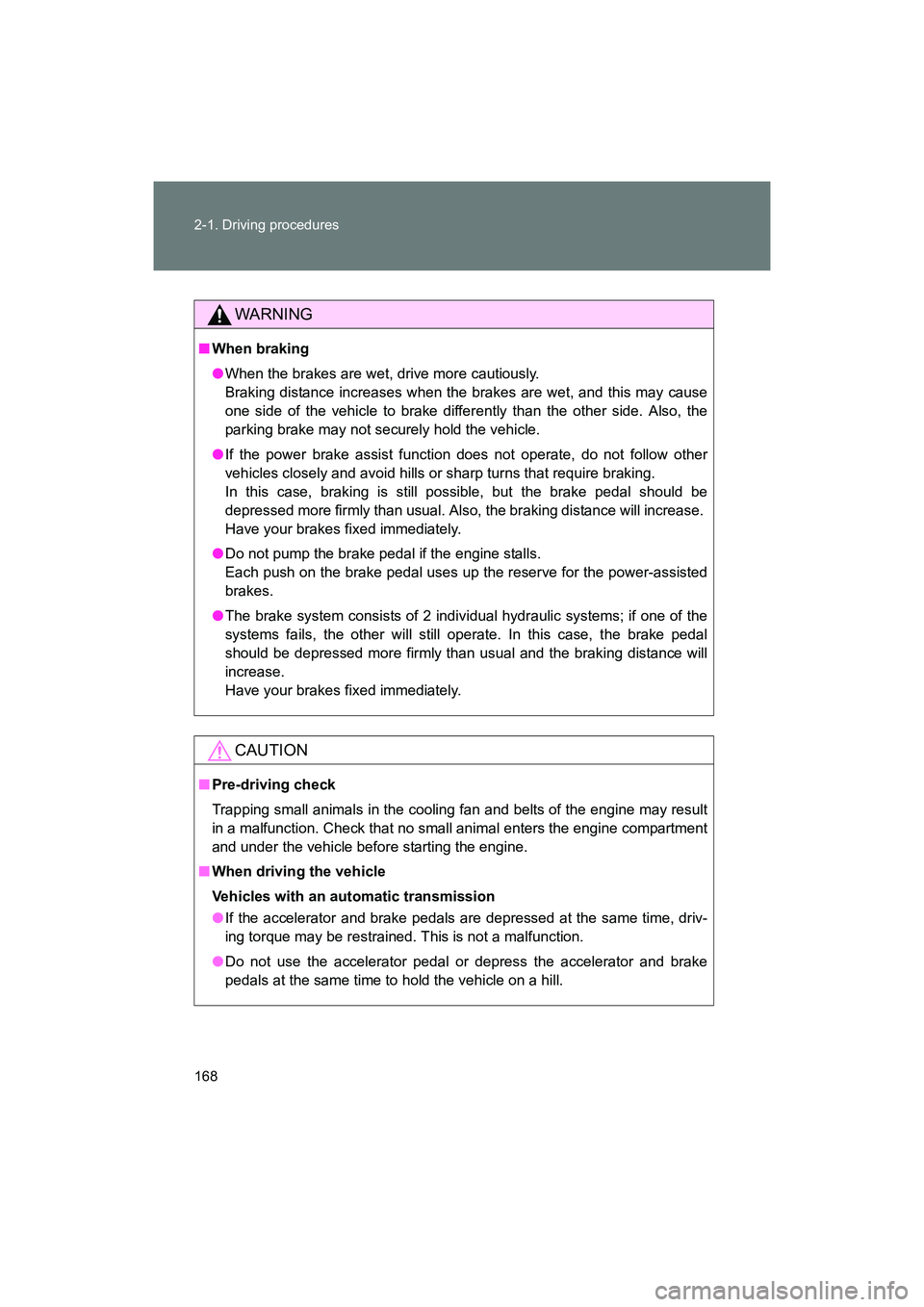SUBARU BRZ 2018  Owners Manual 168 2-1. Driving procedures
BRZ_U (A4450BE-A)
WARNING
■When braking
●When the brakes are wet, drive more cautiously. 
Braking distance increases when the brakes are wet, and this may cause
one sid