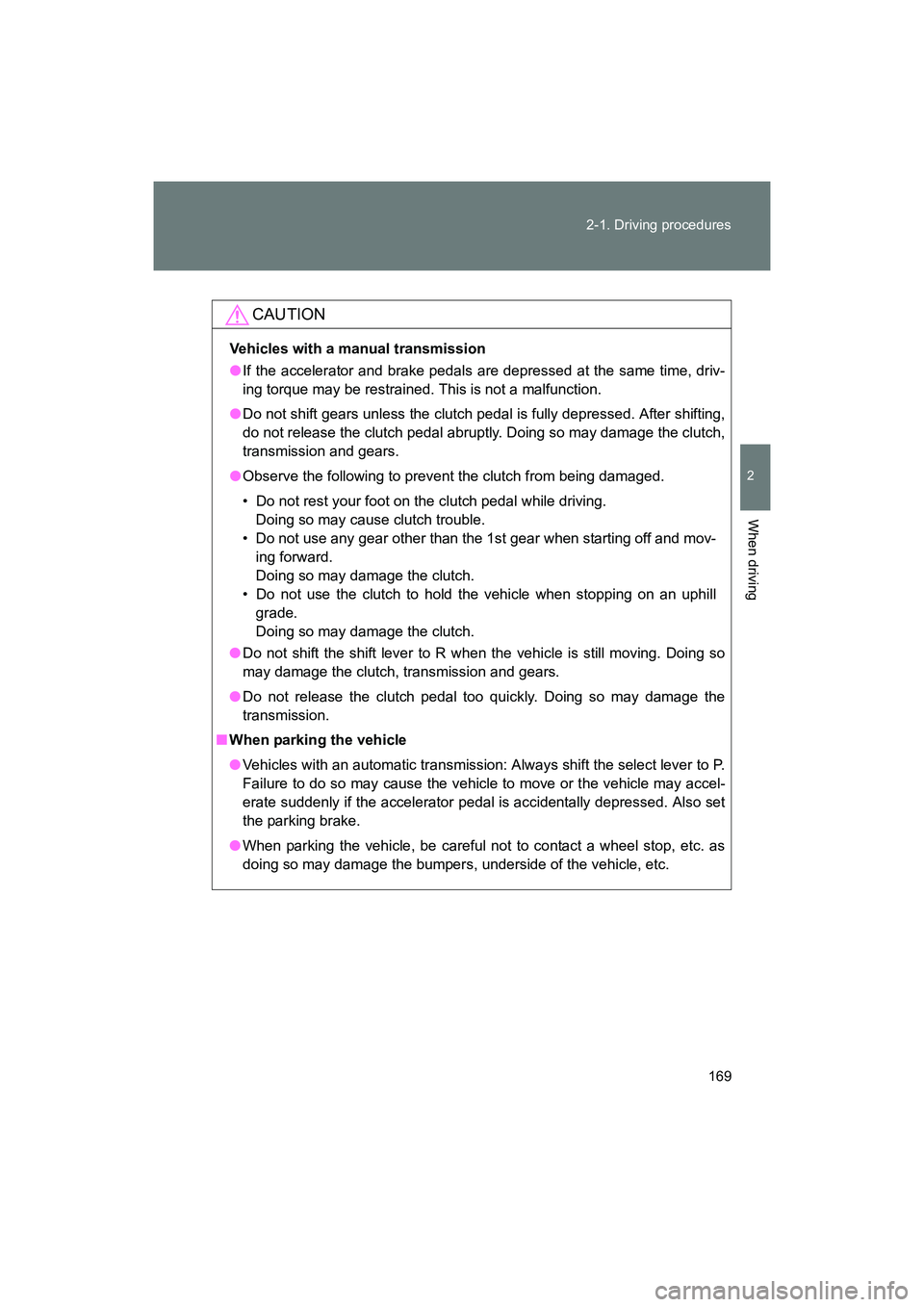 SUBARU BRZ 2018  Owners Manual 169
2-1. Driving procedures
2
When driving
BRZ_U (A4450BE-A)
CAUTION
Vehicles with a manual transmission
●
If the accelerator and brake pedals are depressed at the same time, driv-
ing torque may be