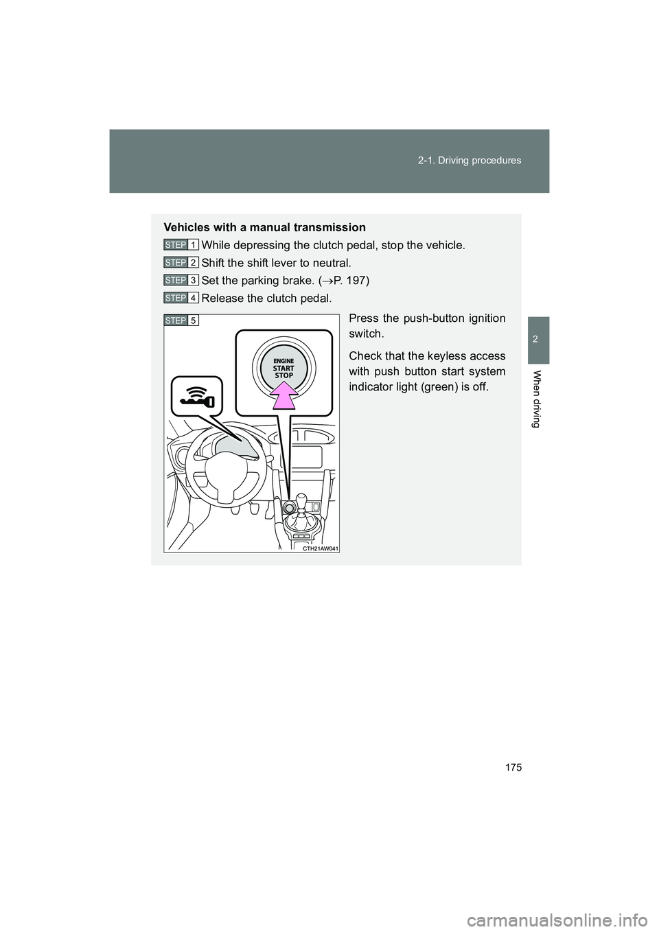 SUBARU BRZ 2018  Owners Manual 175
2-1. Driving procedures
2
When driving
BRZ_U (A4450BE-A)
Vehicles with a manual transmission
While depressing the clutch pedal, stop the vehicle.
Shift the shift lever to neutral.
Set the parking 