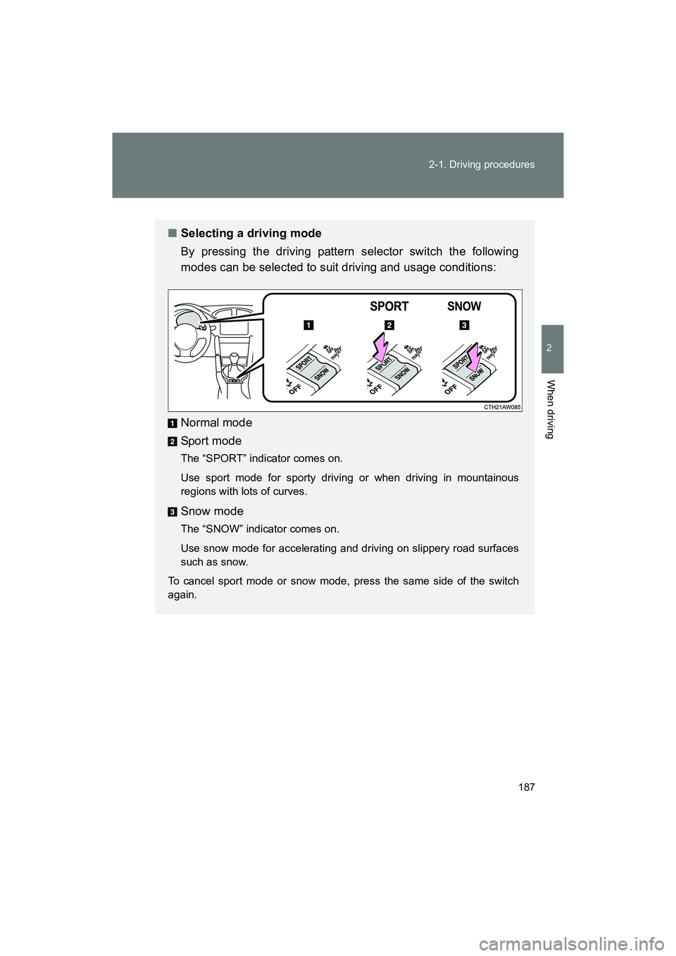 SUBARU BRZ 2018  Owners Manual 187
2-1. Driving procedures
2
When driving
BRZ_U (A4450BE-A)
■
Selecting a driving mode
By pressing the driving pattern selector switch the following
modes can be selected to suit driving and usage 