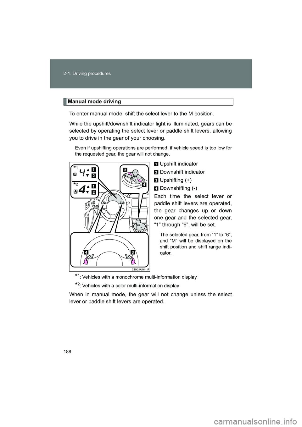 SUBARU BRZ 2018  Owners Manual 188 2-1. Driving procedures
BRZ_U (A4450BE-A)
Manual mode drivingTo enter manual mode, shift the select lever to the M position. 
While the upshift/downshift indicator light is illuminated, gears can 