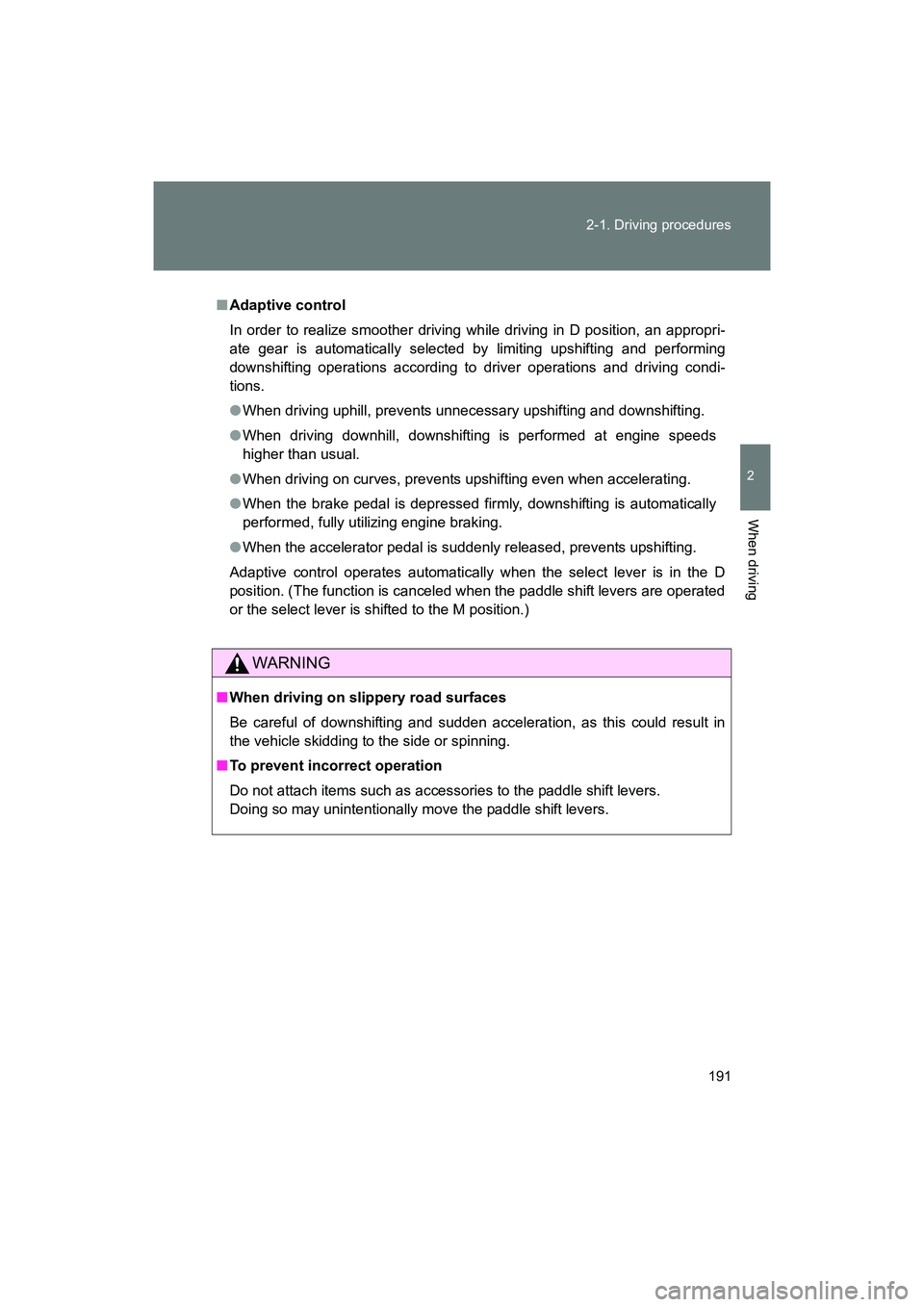 SUBARU BRZ 2018  Owners Manual 191
2-1. Driving procedures
2
When driving
BRZ_U (A4450BE-A)
■
Adaptive control
In order to realize smoother driving wh ile driving in D position, an appropri-
ate gear is automatically selected by 