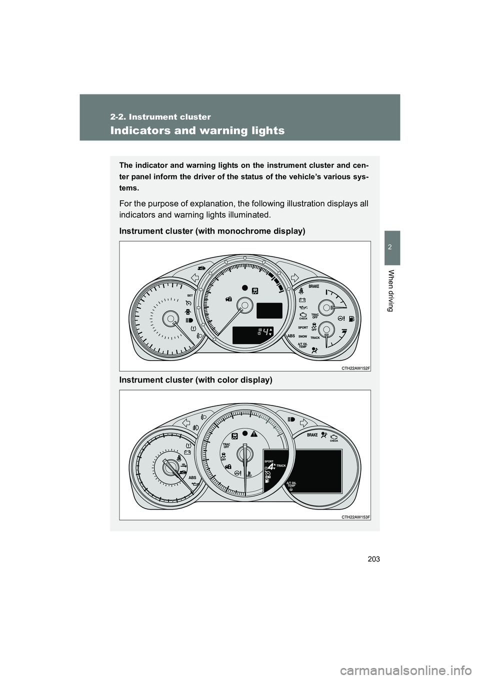 SUBARU BRZ 2018  Owners Manual 203
2-2. Instrument cluster
2
When driving
BRZ_U (A4450BE-A)
Indicators and warning lights
The indicator and warning lights on the instrument cluster and cen-
ter panel inform the driver of the status