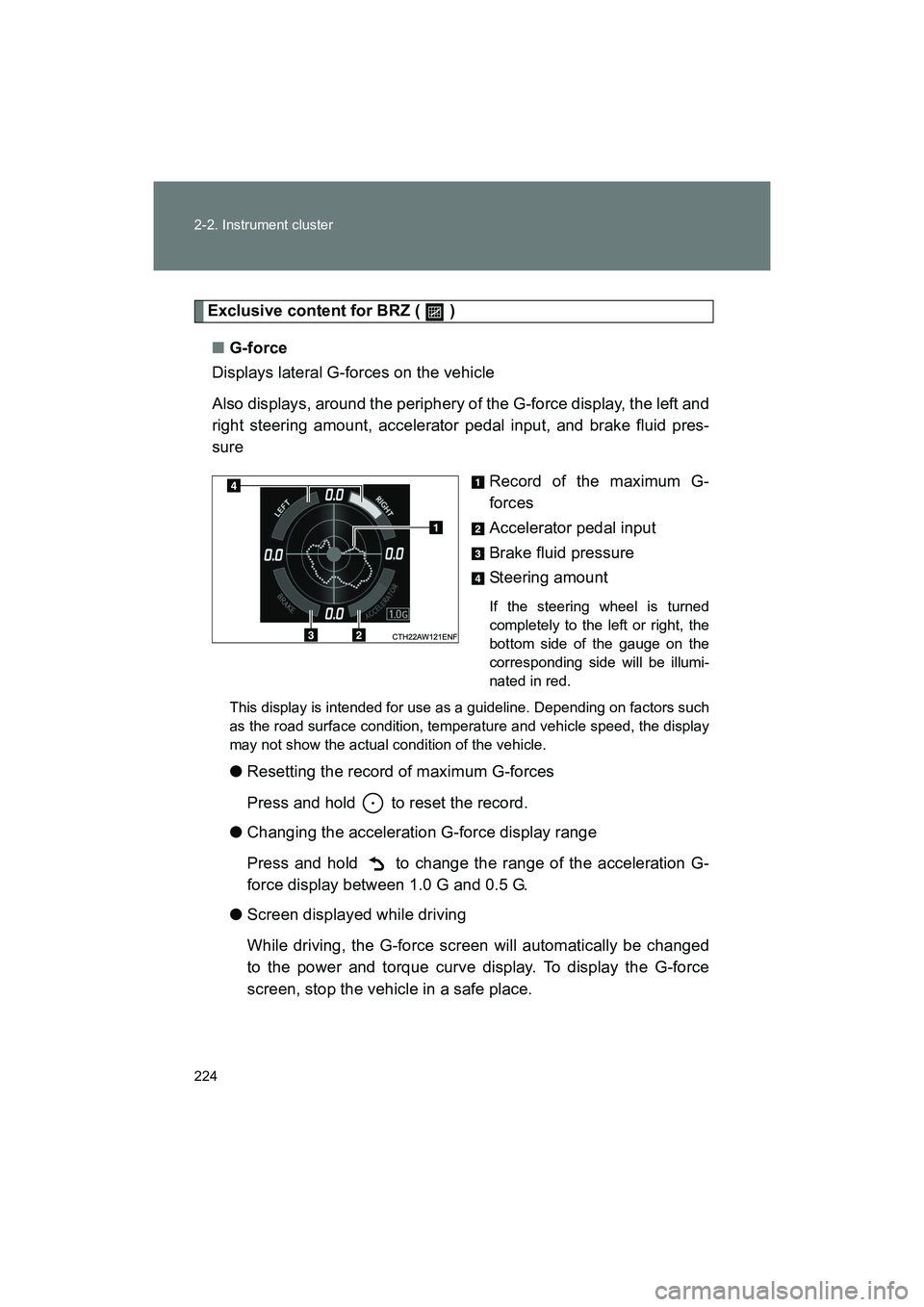 SUBARU BRZ 2018  Owners Manual 224 2-2. Instrument cluster
BRZ_U (A4450BE-A)
Exclusive content for BRZ (   )■ G-force
Displays lateral G-forces on the vehicle 
Also displays, around the periphery of the G-force display, the left 
