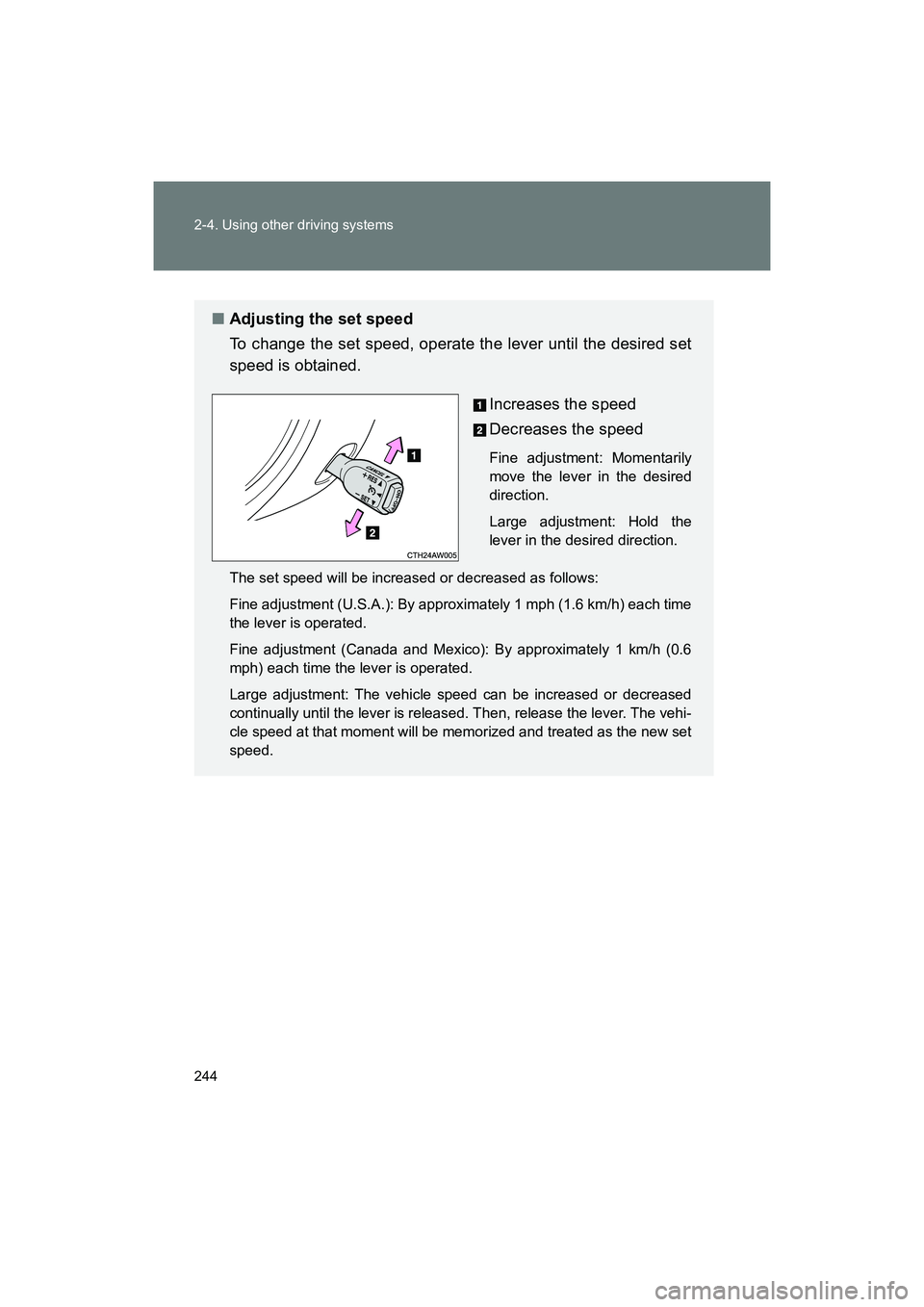 SUBARU BRZ 2018  Owners Manual 244 2-4. Using other driving systems
BRZ_U (A4450BE-A)
■Adjusting the set speed
To change the set speed, operate the lever until the desired set
speed is obtained.
Increases the speed
Decreases the 