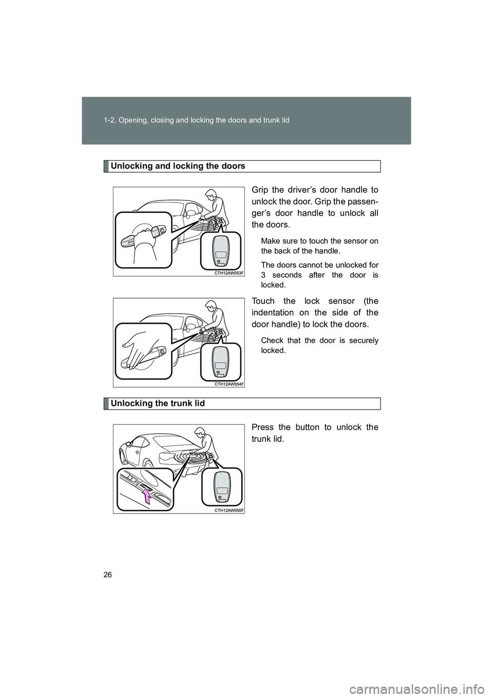 SUBARU BRZ 2018  Owners Manual 26 1-2. Opening, closing and locking the doors and trunk lid
BRZ_U (A4450BE-A)
Unlocking and locking the doorsGrip the driver’s door handle to
unlock the door. Grip the passen-
ger’s door handle t