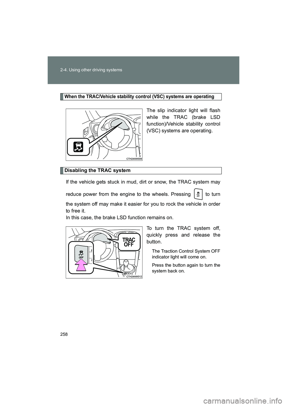 SUBARU BRZ 2018  Owners Manual 258 2-4. Using other driving systems
BRZ_U (A4450BE-A)
When the TRAC/Vehicle stability control (VSC) systems are operating
The slip indicator light will flash
while the TRAC (brake LSD
function)/Vehic
