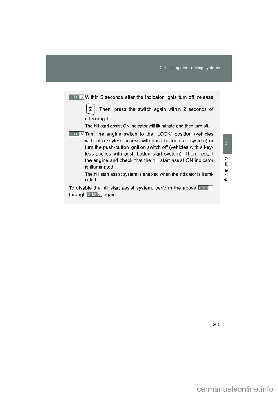 SUBARU BRZ 2018  Owners Manual 265
2-4. Using other driving systems
2
When driving
BRZ_U (A4450BE-A)
Within 5 seconds after the indicator lights turn off, release
. Then, press the switch again within 2 seconds of
releasing it.
The