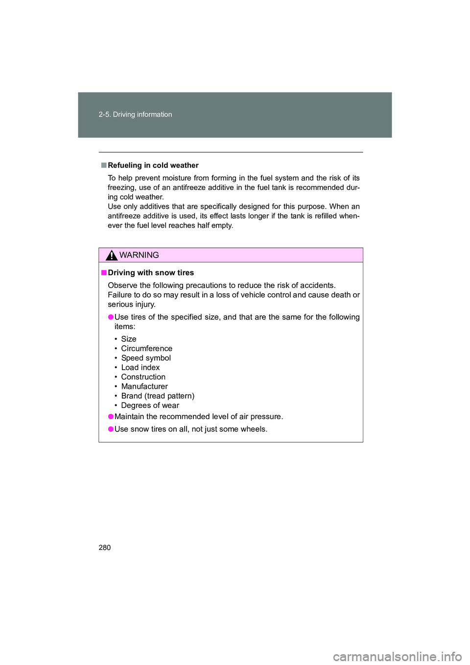 SUBARU BRZ 2018  Owners Manual 280 2-5. Driving information
BRZ_U (A4450BE-A)
■Refueling in cold weather
To help prevent moisture from forming in the fuel system and the risk of its
freezing, use of an antifreeze additive in the 