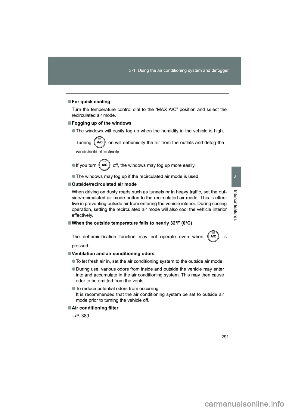 SUBARU BRZ 2018  Owners Manual 291
3-1. Using the air conditioning system and defogger
3
Interior features
BRZ_U (A4450BE-A)
■
For quick cooling
Turn the temperature control dial to the “MAX A/C” position and select the
recir