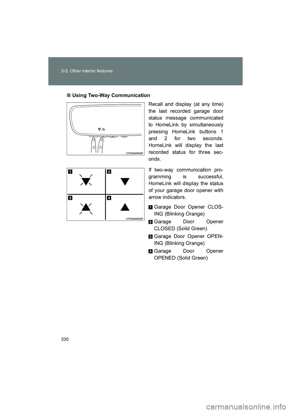 SUBARU BRZ 2018  Owners Manual 330 3-5. Other interior features
BRZ_U (A4450BE-A)■
Using Two-Way Communication
Recall and display (at any time)
the last recorded garage door
status message communicated
to HomeLink by simultaneous