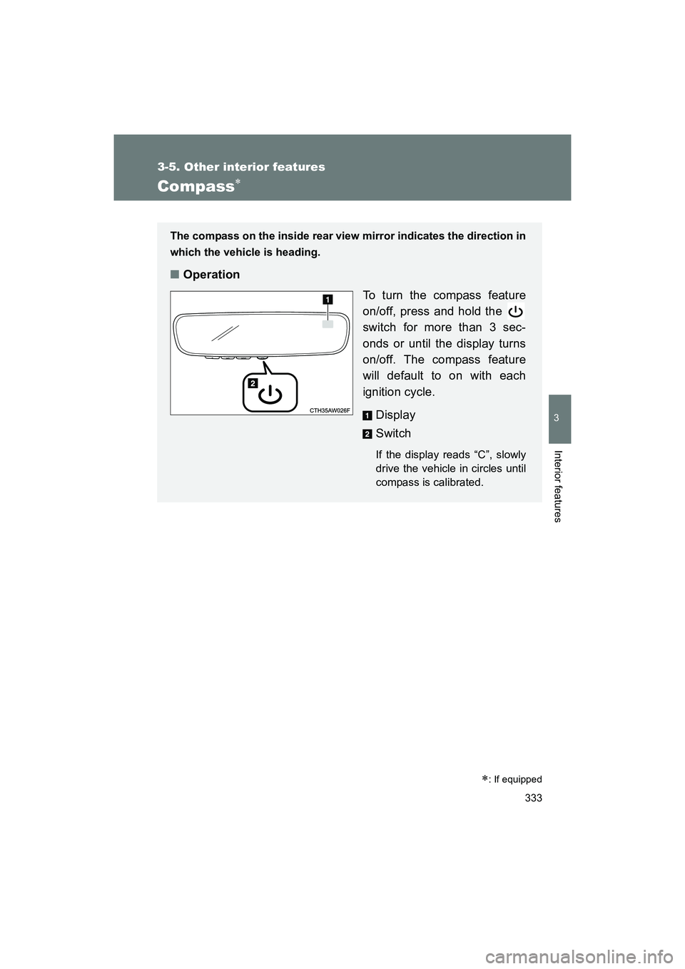 SUBARU BRZ 2018  Owners Manual 333
3-5. Other interior features
3
Interior features
BRZ_U (A4450BE-A)
Compass∗
∗: If equipped
The compass on the inside rear view mirror indicates the direction in
which the vehicle is heading.
