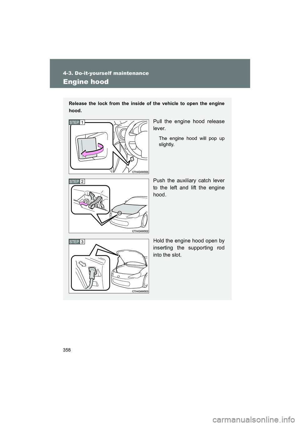 SUBARU BRZ 2018  Owners Manual 358
4-3. Do-it-yourself maintenance
BRZ_U (A4450BE-A)
Engine hood
Release the lock from the inside of the vehicle to open the engine
hood.
Pull the engine hood release
lever.
The engine hood will pop 