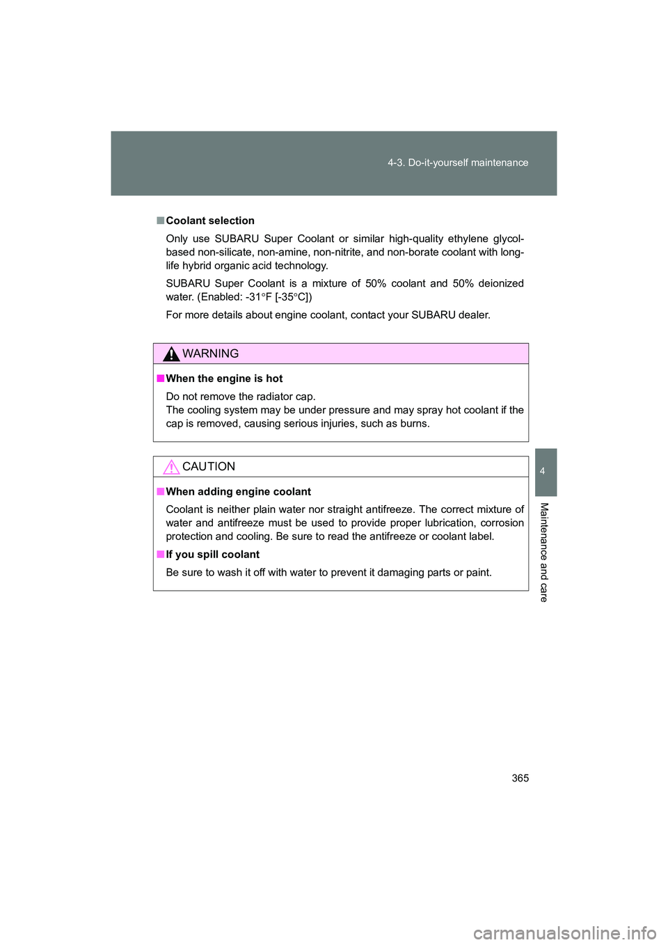 SUBARU BRZ 2018  Owners Manual 365
4-3. Do-it-yourself maintenance
4
Maintenance and care
BRZ_U (A4450BE-A)
■
Coolant selection
Only use SUBARU Super Coolant or similar high-quality ethylene glycol-
based non-silicate, non-amine,
