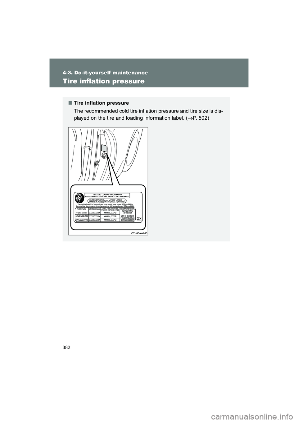 SUBARU BRZ 2018  Owners Manual 382
4-3. Do-it-yourself maintenance
BRZ_U (A4450BE-A)
Tire inflation pressure
■Tire inflation pressure
The recommended cold tire inflation pressure and tire size is dis-
played on the tire and loadi