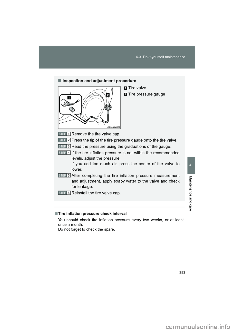 SUBARU BRZ 2018  Owners Manual 383
4-3. Do-it-yourself maintenance
4
Maintenance and care
BRZ_U (A4450BE-A)
■Tire inflation pressure check interval
You should check tire inflation pressure every two weeks, or at least
once a mont