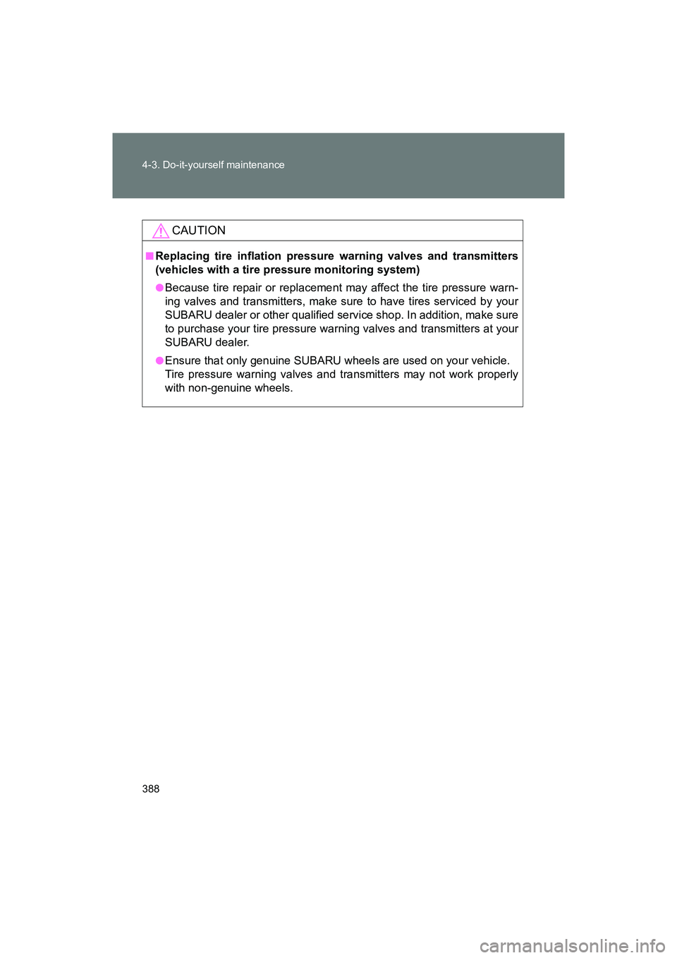 SUBARU BRZ 2018  Owners Manual 388 4-3. Do-it-yourself maintenance
BRZ_U (A4450BE-A)
CAUTION
■Replacing tire inflation pressure warning valves and transmitters
(vehicles with a tire pressure monitoring system)
●Because tire rep