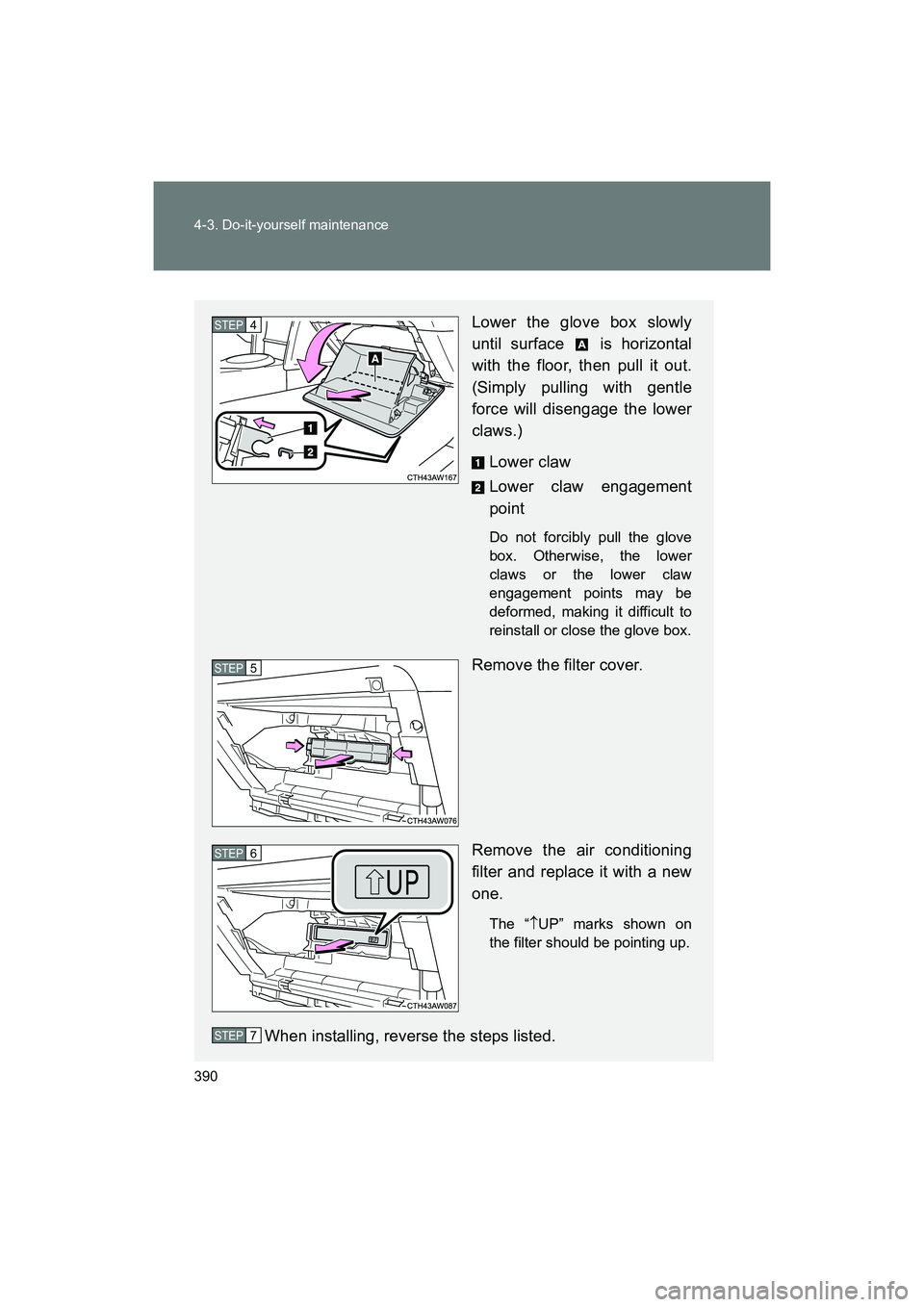 SUBARU BRZ 2018  Owners Manual 390 4-3. Do-it-yourself maintenance
BRZ_U (A4450BE-A)
Lower the glove box slowly
until surface   is horizontal
with the floor, then pull it out.
(Simply pulling with gentle
force will disengage the lo