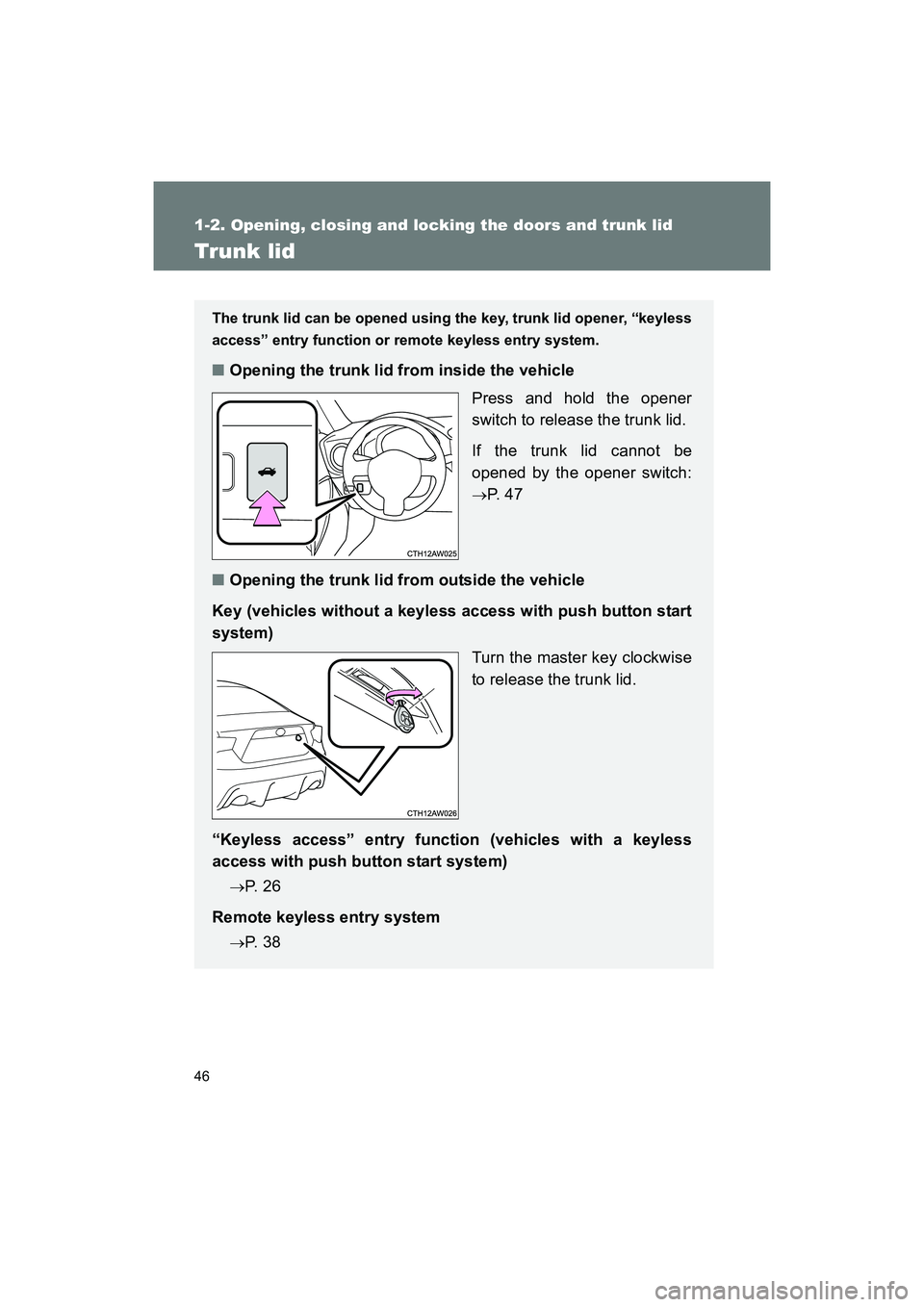 SUBARU BRZ 2018  Owners Manual 46
1-2. Opening, closing and locking the doors and trunk lid
BRZ_U (A4450BE-A)
Trunk lid
The trunk lid can be opened using the key, trunk lid opener, “keyless
access” entry function or remote keyl