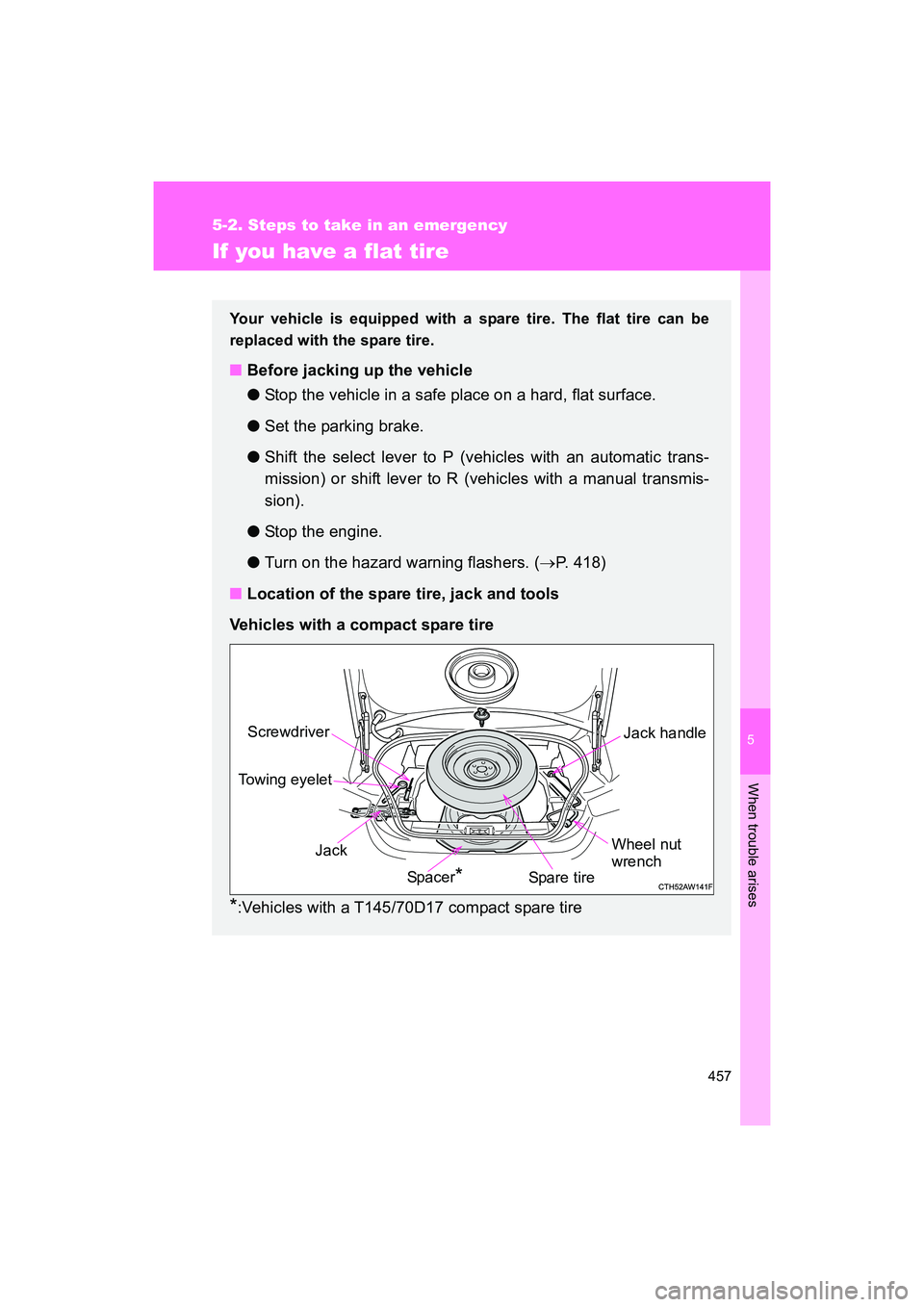 SUBARU BRZ 2018  Owners Manual 5
When trouble arises
457
5-2. Steps to take in an emergency
BRZ_U (A4450BE-A)
If you have a flat tire
Your vehicle is equipped with a spare tire. The flat tire can be
replaced with the spare tire.
