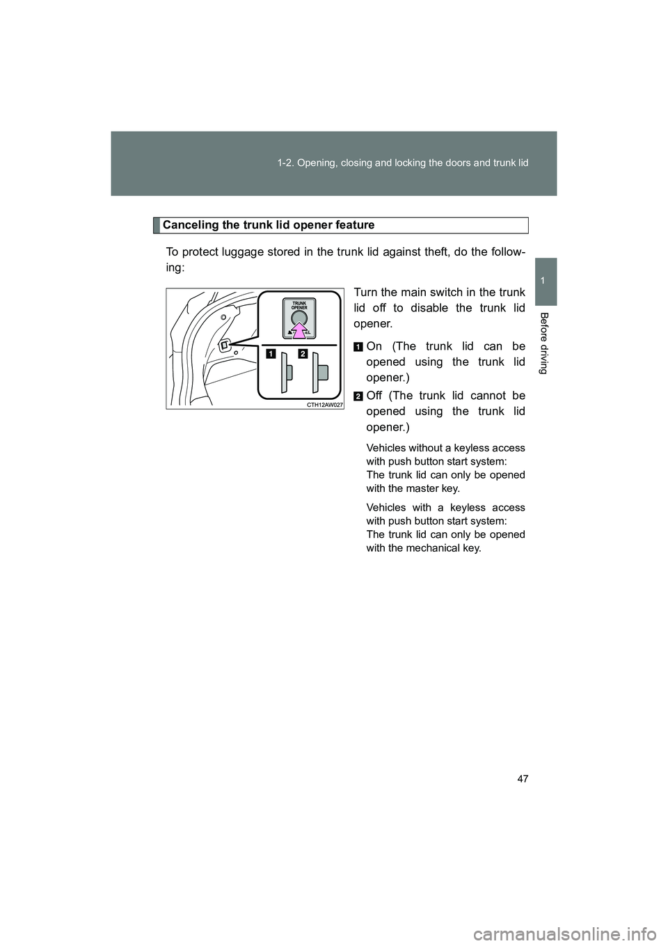 SUBARU BRZ 2018  Owners Manual 47
1-2. Opening, closing and locking the doors and trunk lid
1
Before driving
BRZ_U (A4450BE-A)
Canceling the trunk lid opener feature
To protect luggage stored in the trunk lid against theft, do the 