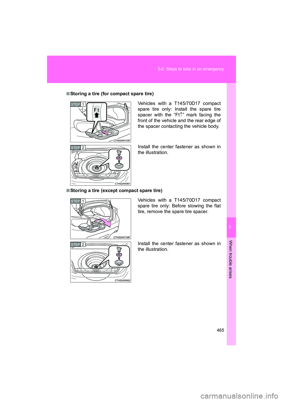 SUBARU BRZ 2018  Owners Manual 5
When trouble arises
465
5-2. Steps to take in an emergency
BRZ_U (A4450BE-A)
■Storing a tire (for compact spare tire)
■Storing a tire (except compact spare tire)
Vehicles with a T145/70D17 compa