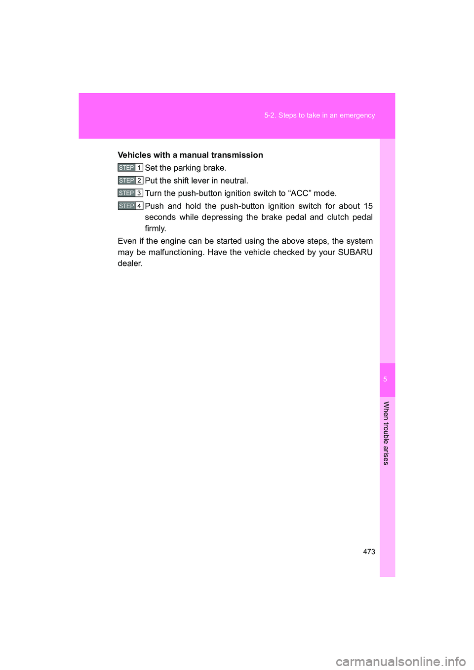 SUBARU BRZ 2018  Owners Manual 5
When trouble arises
473
5-2. Steps to take in an emergency
BRZ_U (A4450BE-A)
Vehicles with a manual transmission
Set the parking brake.
Put the shift lever in neutral.
Turn the push-button ignition 