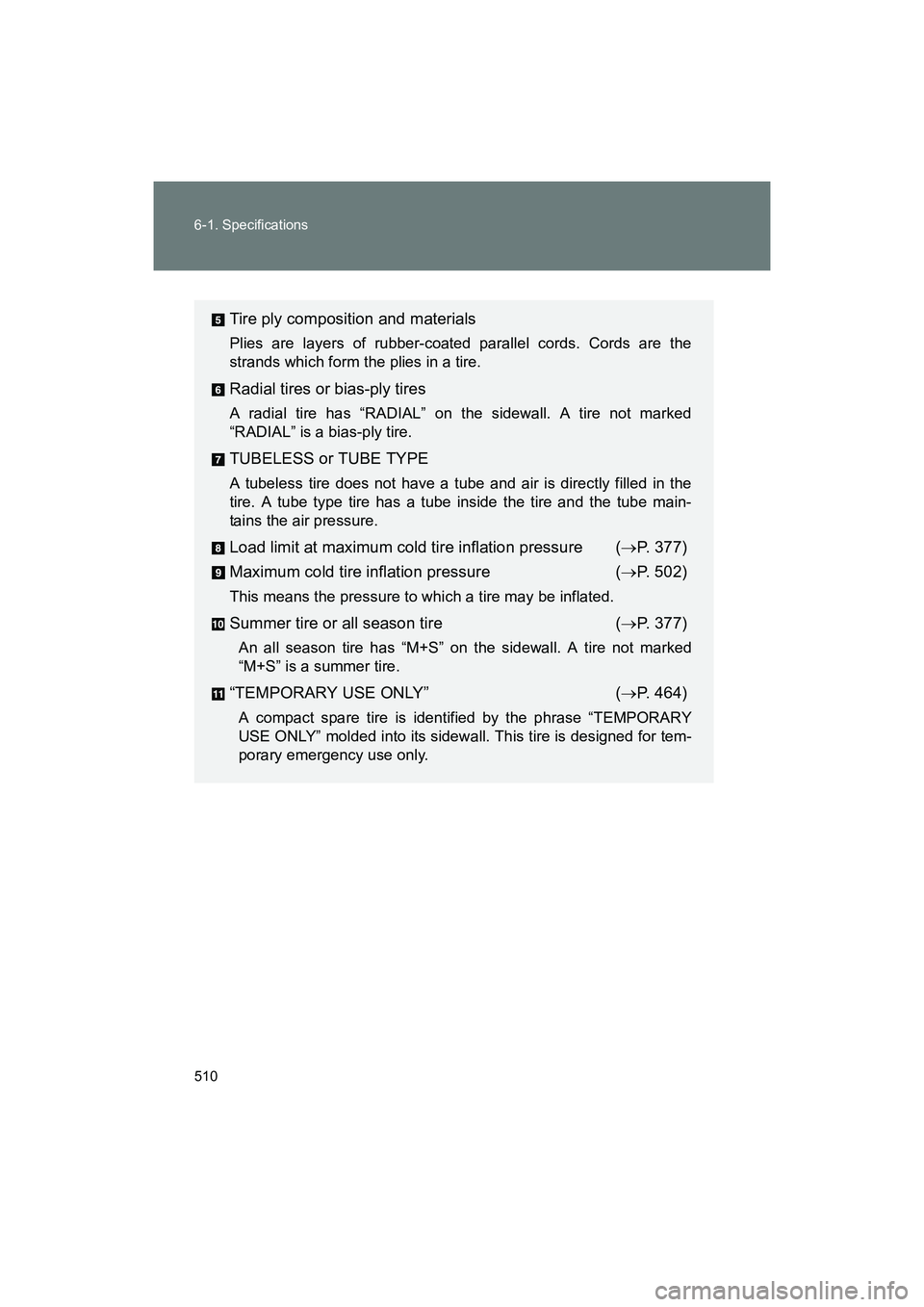 SUBARU BRZ 2018  Owners Manual 510 6-1. Specifications
BRZ_U (A4450BE-A)
Tire ply composition and materials
Plies are layers of rubber-coated parallel cords. Cords are the
strands which form the plies in a tire.
Radial tires or bia
