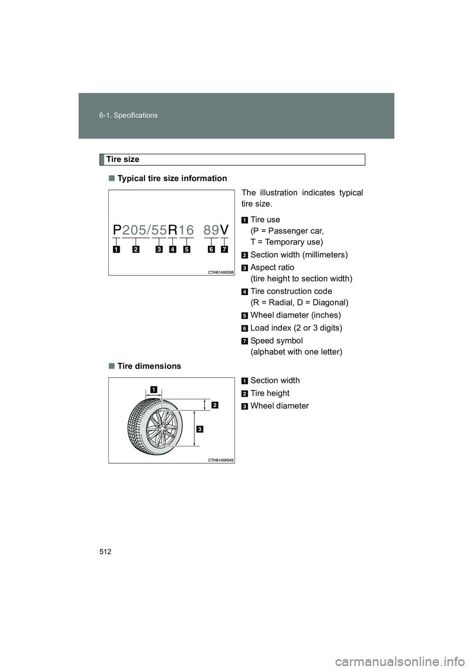 SUBARU BRZ 2018  Owners Manual 512 6-1. Specifications
BRZ_U (A4450BE-A)
Tire size■ Typical tire size information
The illustration indicates typical
tire size.
Tire use
(P = Passenger car, 
T = Temporary use)
Section width (milli