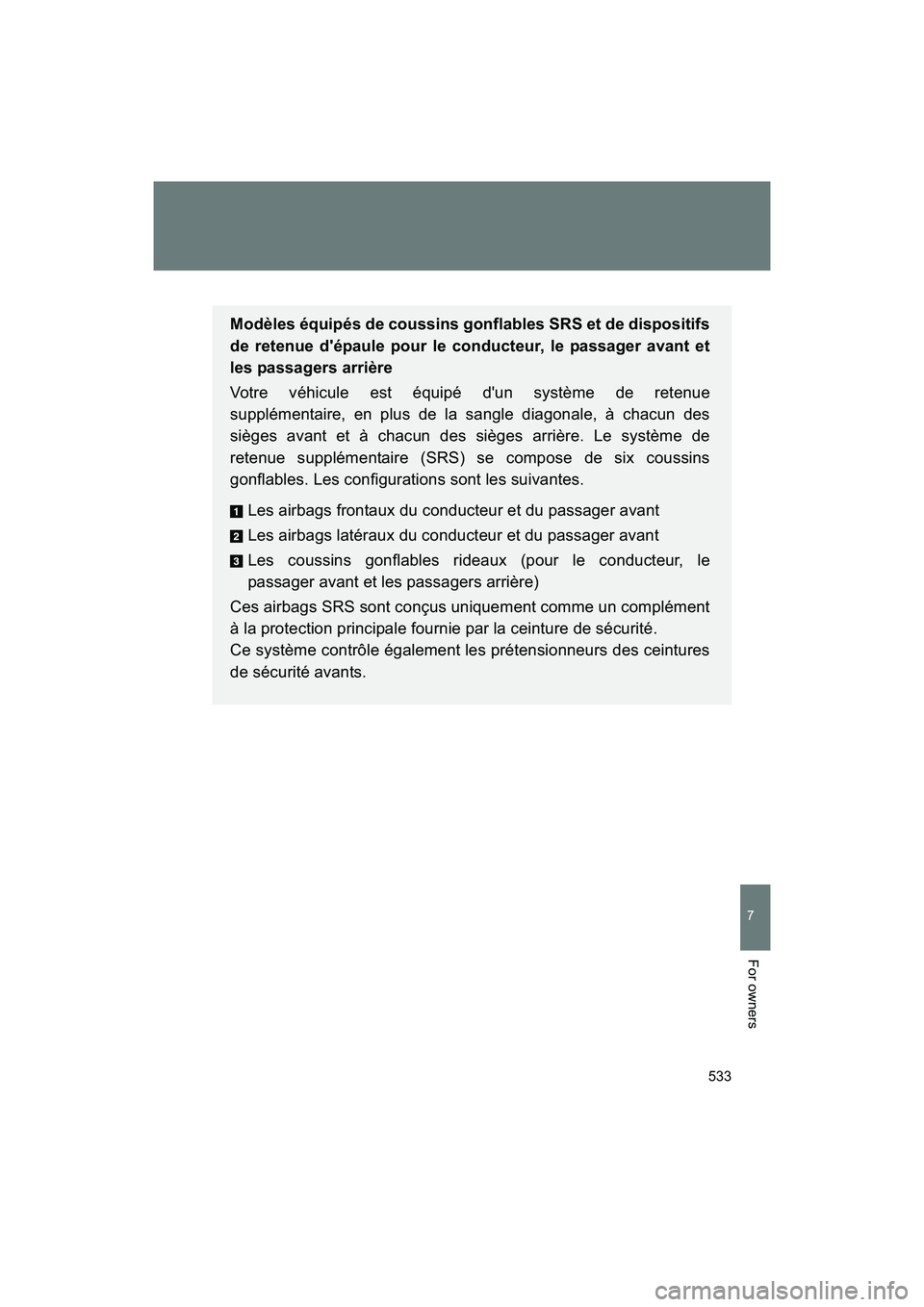 SUBARU BRZ 2018  Owners Manual 533
7
BRZ_U (A4450BE-A)
For owners
Modèles équipés de coussins gonflables SRS et de dispositifs
de retenue d'épaule pour le conducteur, le passager avant et
les passagers arrière
Votre véhic