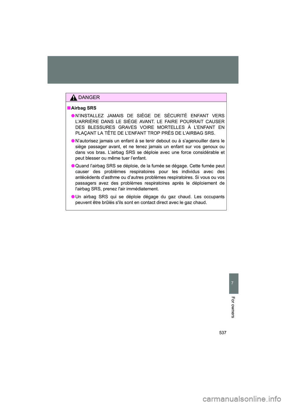 SUBARU BRZ 2018  Owners Manual 537
7
BRZ_U (A4450BE-A)
For owners
DANGER
■Airbag SRS
● N’INSTALLEZ JAMAIS DE SIÈGE DE SÉCURITÉ ENFANT VERS
L’ARRIÈRE DANS LE SIÈGE AVANT. LE FAIRE POURRAIT CAUSER
DES BLESSURES GRAVES VO