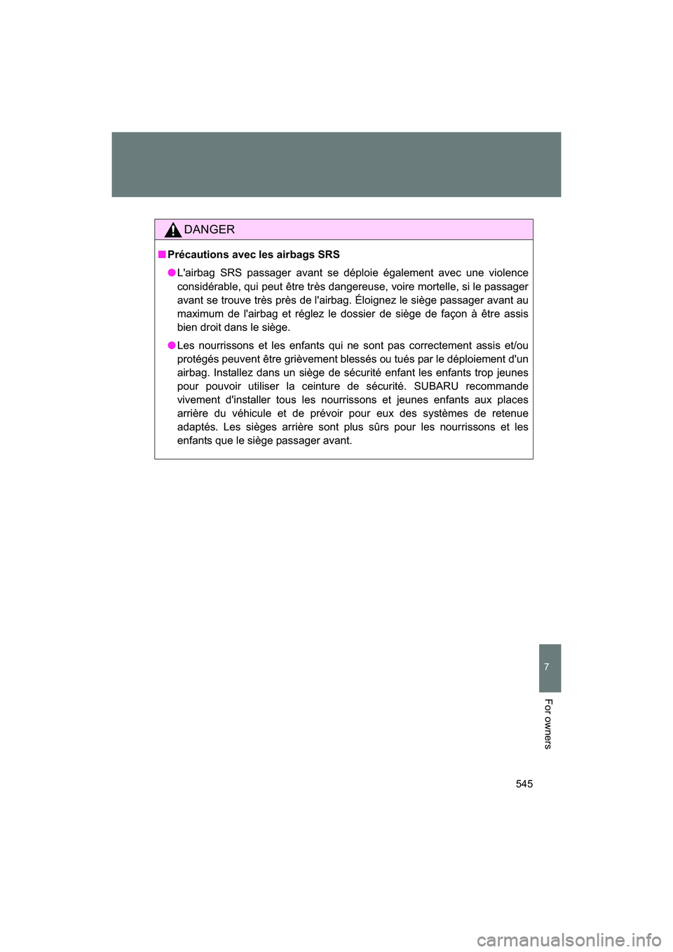 SUBARU BRZ 2018  Owners Manual 545
7
BRZ_U (A4450BE-A)
For owners
DANGER
■Précautions avec les airbags SRS
●L'airbag SRS passager avant se déploie également avec une violence
considérable, qui peut être très dangereus