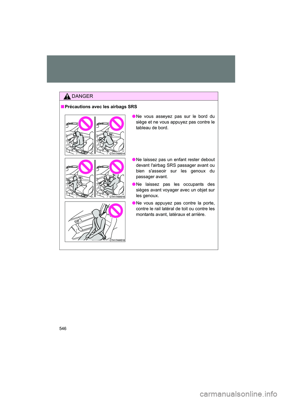 SUBARU BRZ 2018  Owners Manual 546
BRZ_U (A4450BE-A)
DANGER
■Précautions avec les airbags SRS
●Ne vous asseyez pas sur le bord du
siège et ne vous appuyez pas contre le
tableau de bord.
● Ne laissez pas un enfant rester deb