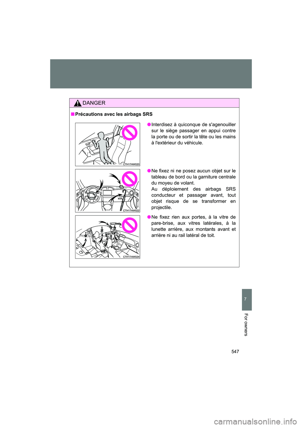 SUBARU BRZ 2018  Owners Manual 547
7
BRZ_U (A4450BE-A)
For owners
DANGER
■Précautions avec les airbags SRS
●Interdisez à quiconque de s'agenouiller
sur le siège passager en appui contre
la porte ou de sortir la tête ou 