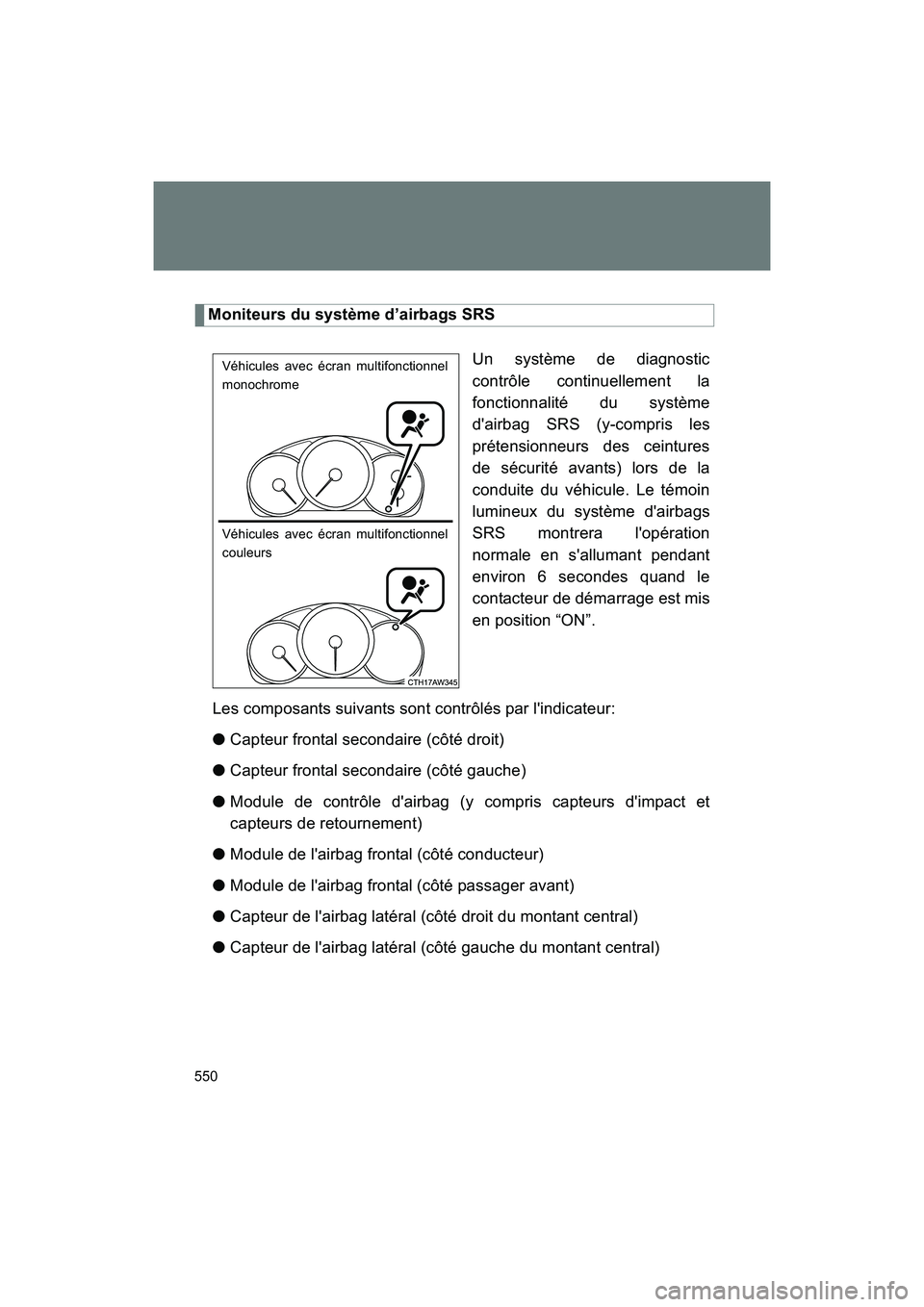 SUBARU BRZ 2018  Owners Manual 550
BRZ_U (A4450BE-A)
Moniteurs du système d’airbags SRSUn système de diagnostic
contrôle continuellement la
fonctionnalité du système
d'airbag SRS (y-compris les
prétensionneurs des ceint
