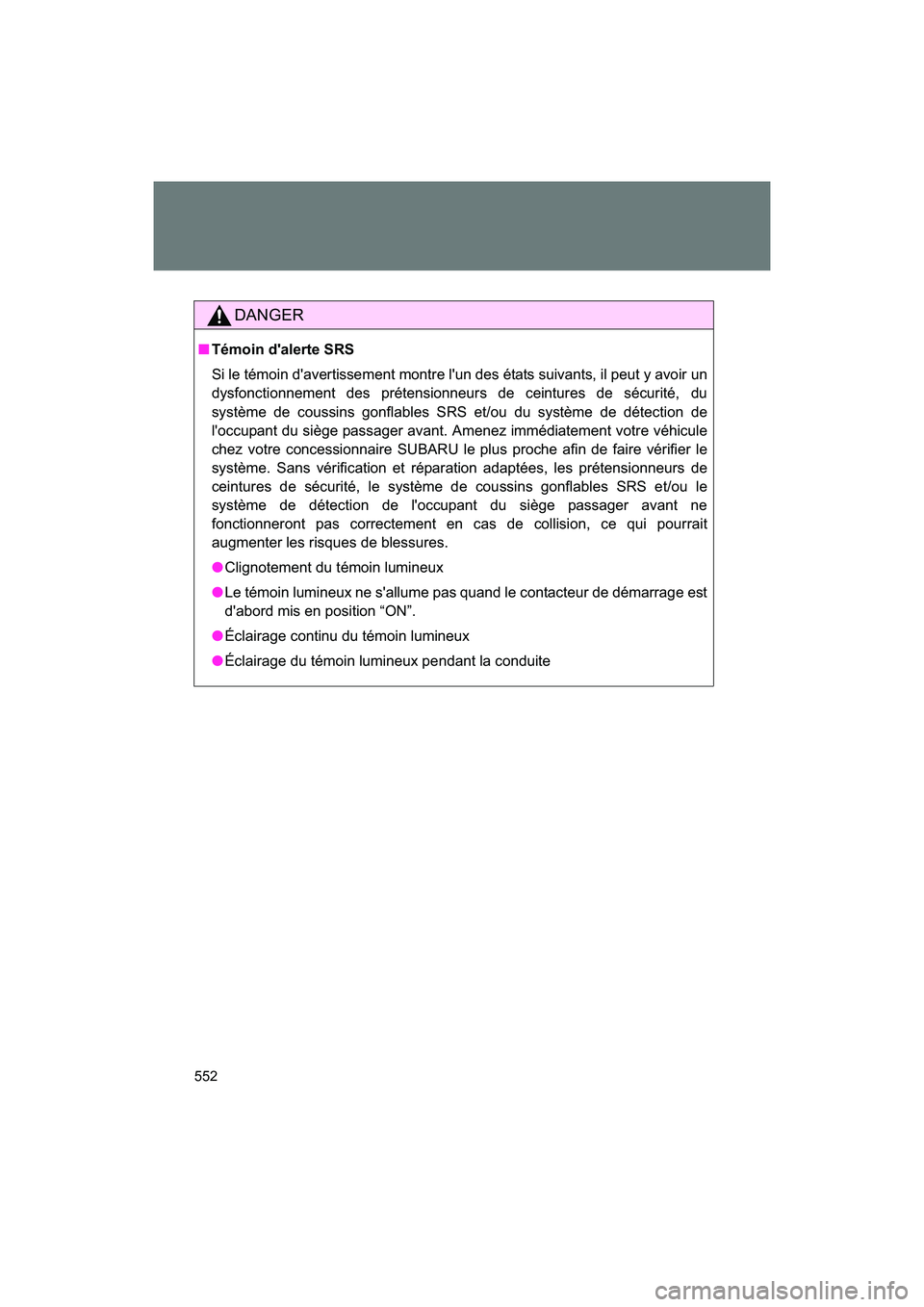 SUBARU BRZ 2018  Owners Manual 552
BRZ_U (A4450BE-A)
DANGER
■Témoin d'alerte SRS
Si le témoin d'avertissement montre l'un des états suivants, il peut y avoir un
dysfonctionnement des prétensionneurs de ceintures d