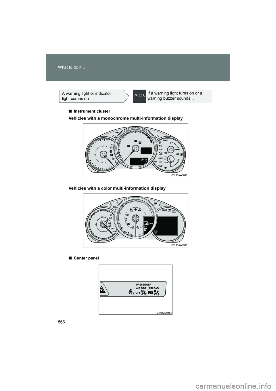 SUBARU BRZ 2018  Owners Manual 566 What to do if...
BRZ_U (A4450BE-A)
A warning light or indicator 
light comes onP. 428If a warning light turns on or a 
warning buzzer sounds...
■ Instrument cluster
Vehicles with a monochrome mu