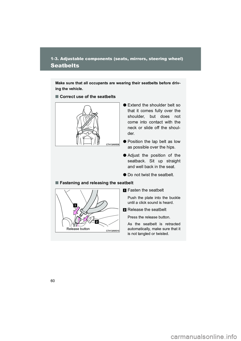 SUBARU BRZ 2018  Owners Manual 60
1-3. Adjustable components (seats, mirrors, steering wheel)
BRZ_U (A4450BE-A)
Seatbelts
Make sure that all occupants are wearing their seatbelts before driv-
ing the vehicle.
■Correct use of the 