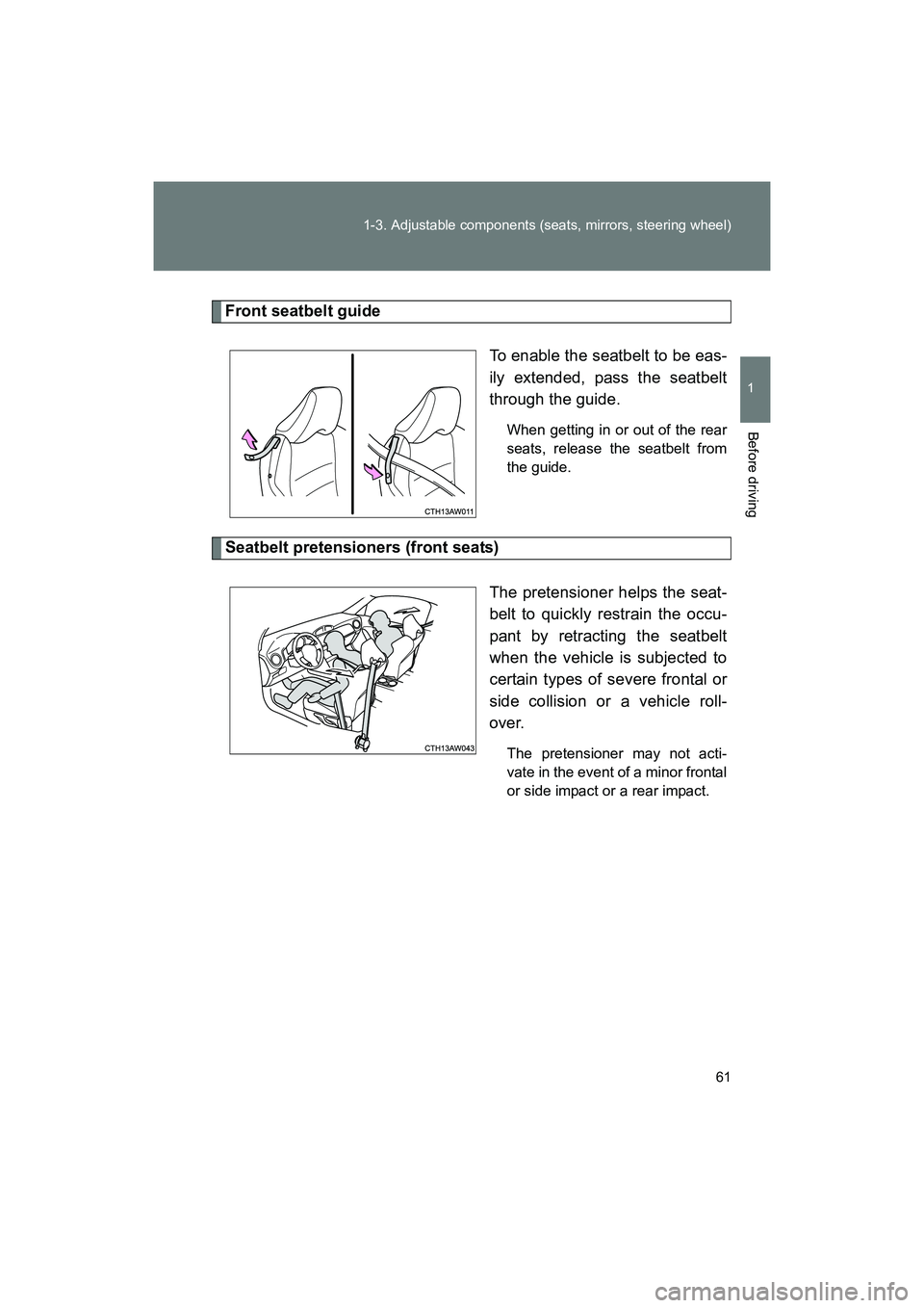 SUBARU BRZ 2018  Owners Manual 61
1-3. Adjustable components (seats, mirrors, steering wheel)
1
Before driving
BRZ_U (A4450BE-A)
Front seatbelt guide
To enable the seatbelt to be eas-
ily extended, pass the seatbelt
through the gui