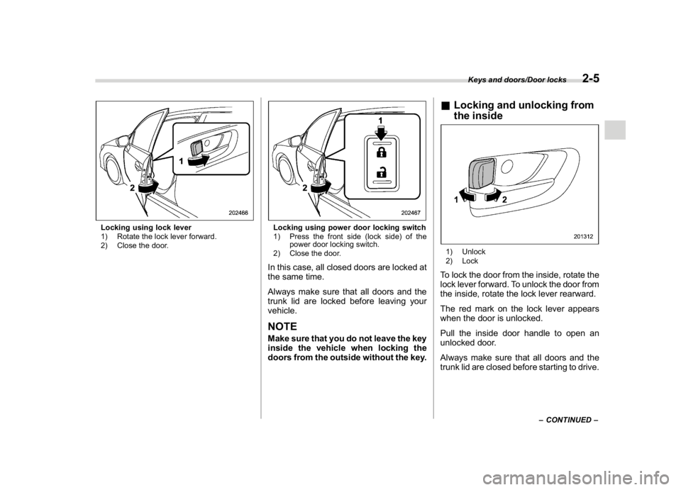 SUBARU WRX 2018  Owners Manual (105,1)
北米Model "A1700BE-B" EDITED: 2017/ 10/ 11
Locking using lock lever
1) Rotate the lock lever forward.
2) Close the door.
Locking using power door locking switch
1) Press the front side (lock