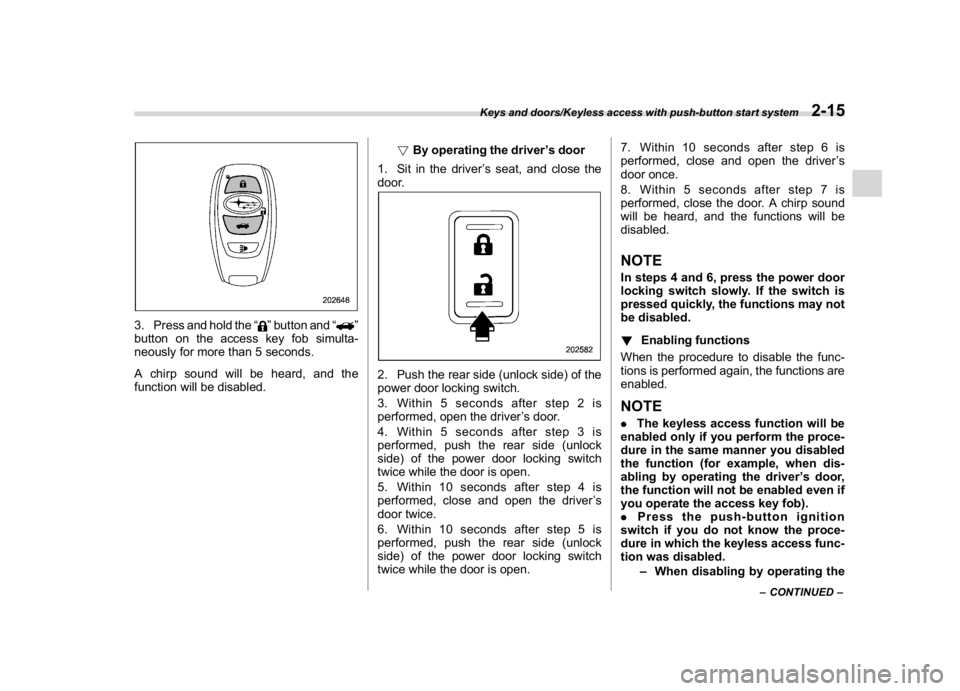 SUBARU WRX 2018  Owners Manual (115,1)
北米Model "A1700BE-B" EDITED: 2017/ 10/ 11
3. Press and hold the“
”button and“
”
button on the access key fob simulta-
neously for more than 5 seconds.
A chirp sound will be heard, a