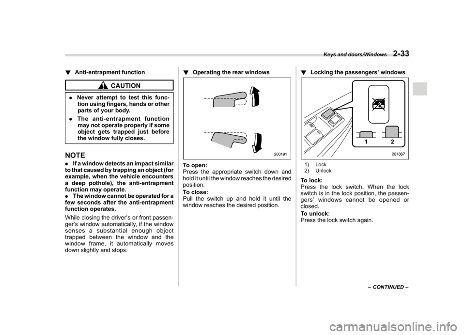 SUBARU WRX 2018  Owners Manual (133,1)
北米Model "A1700BE-B" EDITED: 2017/ 10/ 11
!Anti-entrapment function
CAUTION
.Never attempt to test this func-
tion using fingers, hands or other
parts of your body.
.The anti-entrapment fun