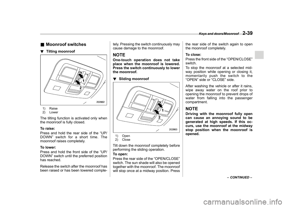 SUBARU WRX 2018  Owners Manual (139,1)
北米Model "A1700BE-B" EDITED: 2017/ 10/ 11
&Moonroof switches!Tilting moonroof1) Raise
2) LowerThe tilting function is activated only when
the moonroof is fully closed.
To raise:
Press and h