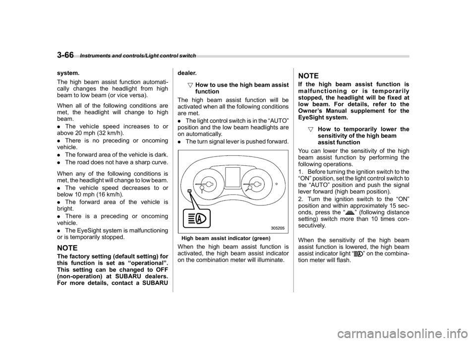 SUBARU WRX 2018  Owners Manual (208,1)
北米Model "A1700BE-B" EDITED: 2017/ 10/ 11
system.
The high beam assist function automati-
cally changes the headlight from high
beam to low beam (or vice versa).
When all of the following c