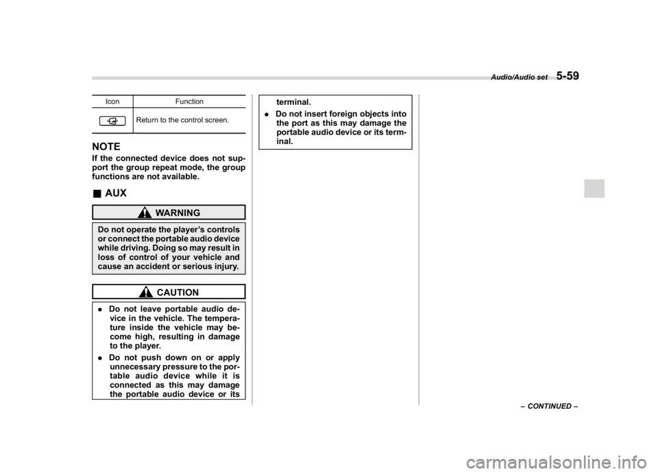 SUBARU WRX 2018  Owners Manual (303,1)
北米Model "A1700BE-B" EDITED: 2017/ 10/ 11
Icon Function
Return to the control screen.
NOTEIf the connected device does not sup-
port the group repeat mode, the group
functions are not avail