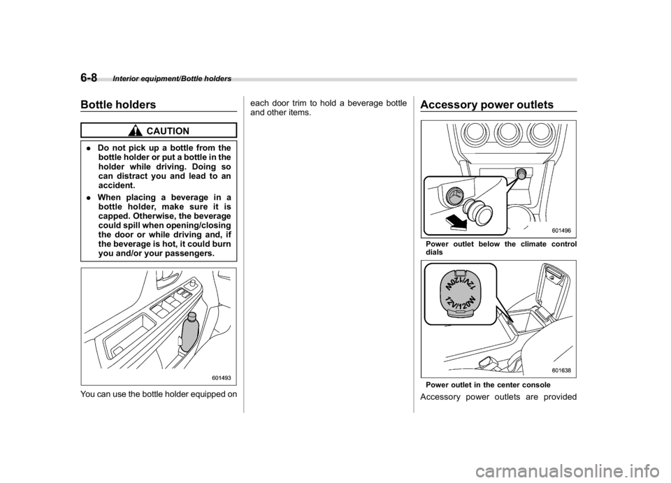 SUBARU WRX 2018  Owners Manual (346,1)
北米Model "A1700BE-B" EDITED: 2017/ 10/ 11
Bottle holders
CAUTION
.Do not pick up a bottle from the
bottle holder or put a bottle in the
holder while driving. Doing so
can distract you and l