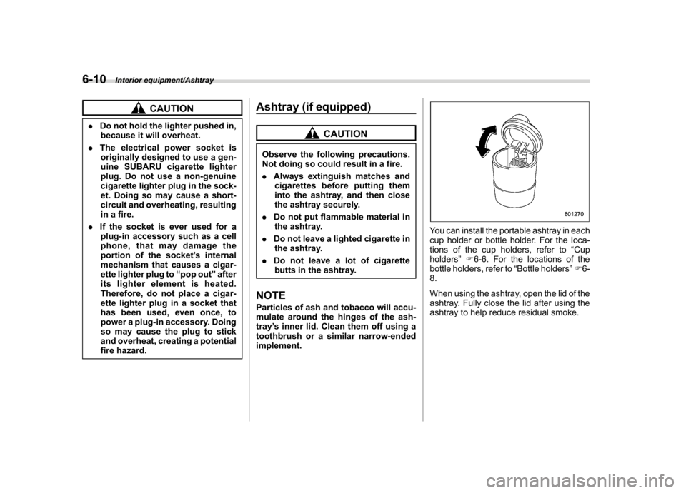 SUBARU WRX 2018  Owners Manual (348,1)
北米Model "A1700BE-B" EDITED: 2017/ 10/ 11
CAUTION
.Do not hold the lighter pushed in,
because it will overheat.
.The electrical power socket is
originally designed to use a gen-
uine SUBARU