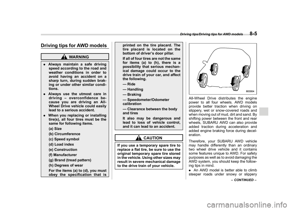 SUBARU WRX 2018  Owners Manual (445,1)
北米Model "A1700BE-B" EDITED: 2017/ 10/ 11
Driving tips for AWD models
WARNING
.Always maintain a safe driving
speed according to the road and
weather conditions in order to
avoid having an 